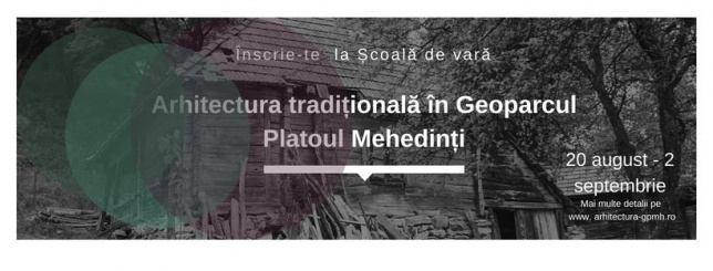 Înscrieri Școala de Vară Arhitectura Tradițională în Geoparcul Platoul Mehedinți, ediția II