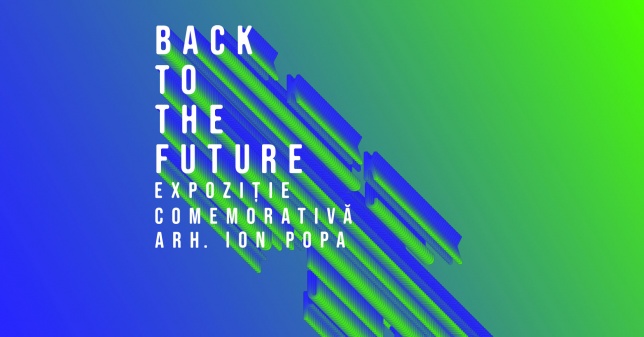 Back to the Future – Expoziție comemorativă arhitect Ion Popa