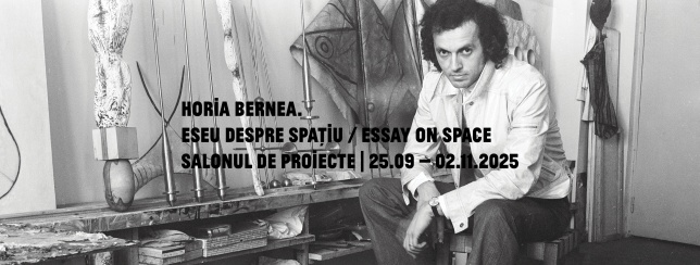 Horia Bernea. Eseu despre spațiu. Expoziție concepută de Salonul de proiecte în colaborare cu Anca Oroveanu