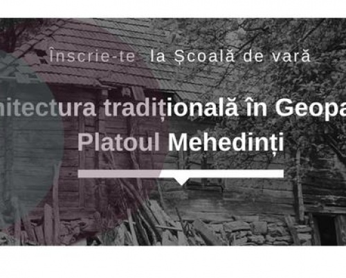 Înscrieri Școala de Vară Arhitectura Tradițională în Geoparcul Platoul Mehedinți, ediția II