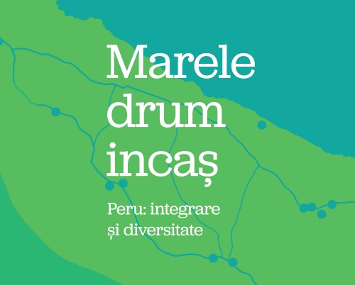 Expoziție de fotografie | „MARELE DRUM INCAȘ. Peru: integrare și diversitate”